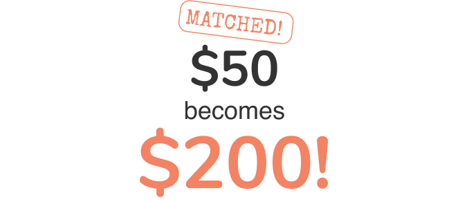 Matched! $50 becomes $200!