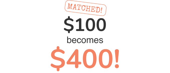Matched! $100 becomes $400!